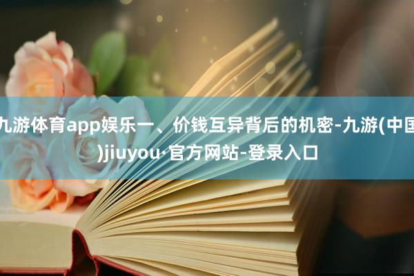 九游体育app娱乐一、价钱互异背后的机密-九游(中国)jiuyou·官方网站-登录入口