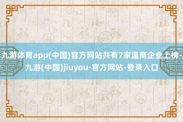 九游体育app(中国)官方网站共有7家温商企业上榜-九游(中国)jiuyou·官方网站-登录入口