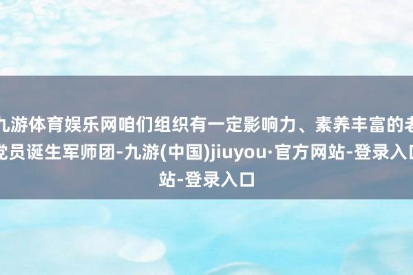 九游体育娱乐网咱们组织有一定影响力、素养丰富的老党员诞生军师团-九游(中国)jiuyou·官方网站-登录入口